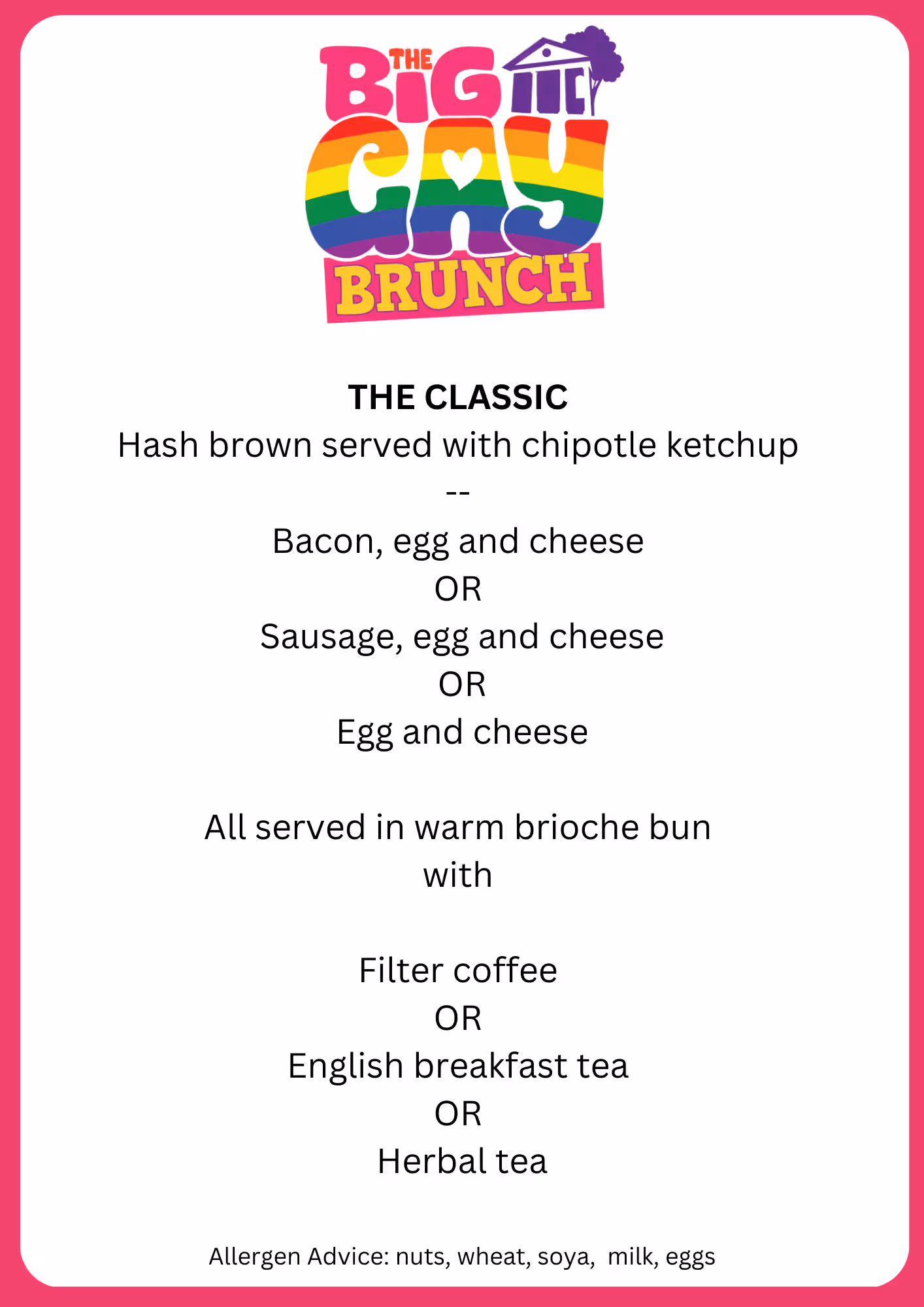 Big Gay Brunch menu, The Classic: hash brown with chipotle ketchup, then bacon, sausage or plain egg and cheese in a warm brioche bun, with filter coffee, English breakfast or herbal tea. Allergens: nuts, wheat, soya, milk, eggs.